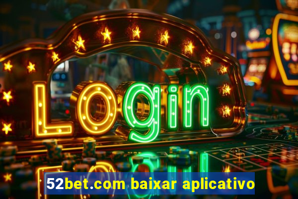 52bet.com baixar aplicativo